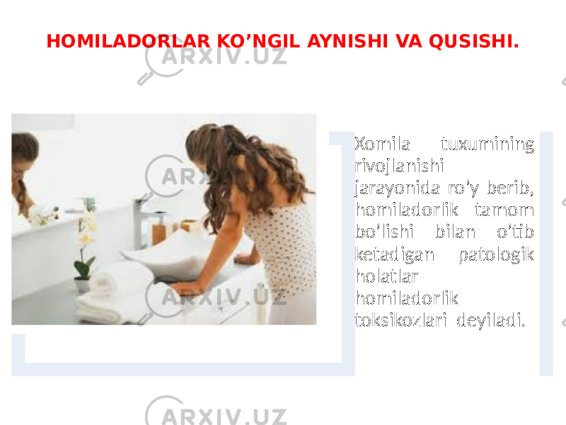 HOMILADORLAR KO’NGIL AYNISHI VA QUSISHI. Xomila tuxumining rivojlanishi jarayonida ro’y berib, homiladorlik tamom bo’lishi bilan o’tib ketadigan patologik holatlar homiladorlik toksikozlari deyiladi. 