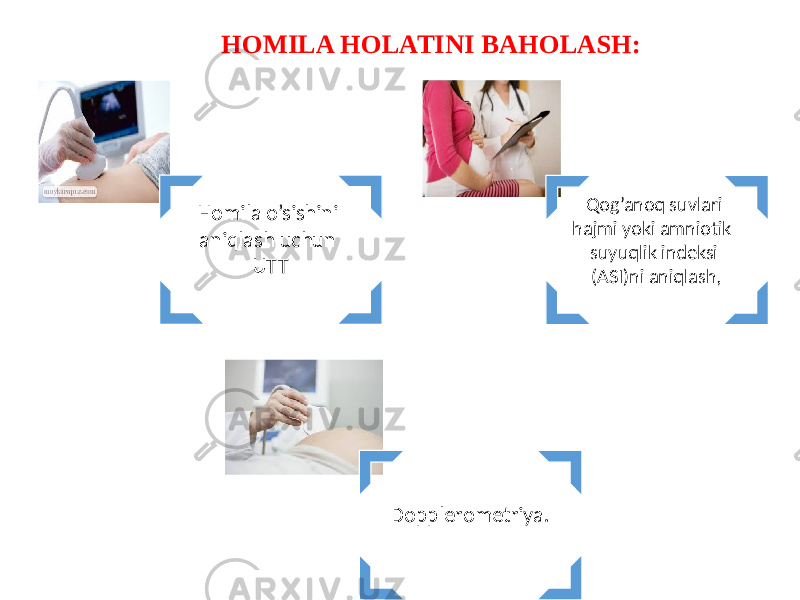 Homila o’sishini aniqlash uchun UTT Qog’anoq suvlari hajmi yoki amniotik suyuqlik indeksi (ASI)ni aniqlash, Dopplerometriya. HOMILA HOLATINI BAHOLASH: 