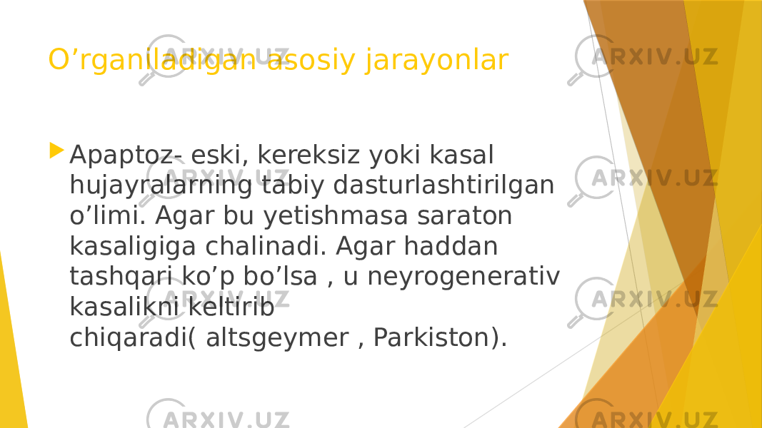  Apaptoz- eski, kereksiz yoki kasal hujayralarning tabiy dasturlashtirilgan o’limi. Agar bu yetishmasa saraton kasaligiga chalinadi. Agar haddan tashqari ko’p bo’lsa , u neyrogenerativ kasalikni keltirib chiqaradi( altsgeymer , Parkiston).O’rganiladigan asosiy jarayonlar 