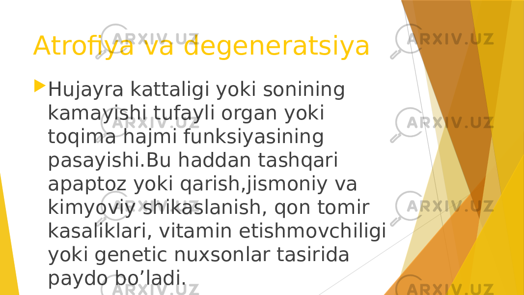 Atrofiya va degeneratsiya  Hujayra kattaligi yoki sonining kamayishi tufayli organ yoki toqima hajmi funksiyasining pasayishi.Bu haddan tashqari apaptoz yoki qarish,jismoniy va kimyoviy shikaslanish, qon tomir kasaliklari, vitamin etishmovchiligi yoki genetic nuxsonlar tasirida paydo bo’ladi. 