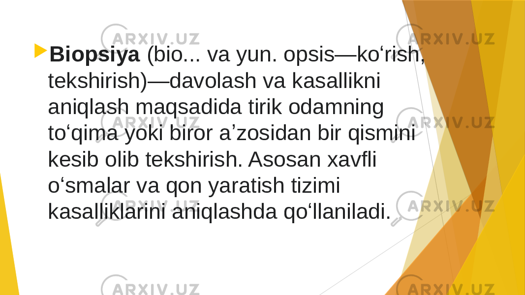  Biopsiya  (bio... va yun. opsis—koʻrish, tekshirish)—davolash va kasallikni aniqlash maqsadida tirik odamning toʻqima yoki biror aʼzosidan bir qismini kesib olib tekshirish. Asosan xavfli oʻsmalar va qon yaratish tizimi kasalliklarini aniqlashda qoʻllaniladi. 