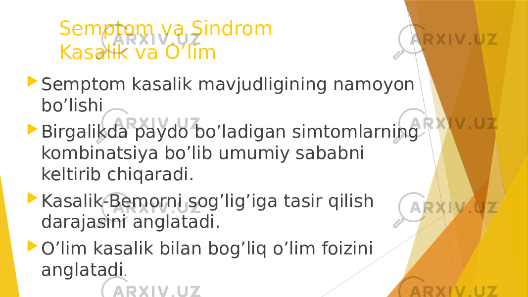 Semptom va Sindrom Kasalik va O’lim  Semptom kasalik mavjudligining namoyon bo’lishi  Birgalikda paydo bo’ladigan simtomlarning kombinatsiya bo’lib umumiy sababni keltirib chiqaradi.  Kasalik-Bemorni sog’lig’iga tasir qilish darajasini anglatadi.  O’lim kasalik bilan bog’liq o’lim foizini anglatadi . 