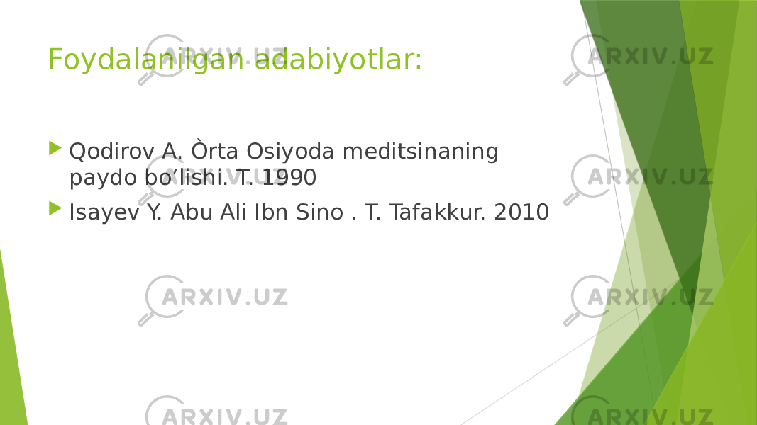 Foydalanilgan adabiyotlar:  Qodirov A. Òrta Osiyoda meditsinaning paydo bo’lishi. T. 1990  Isayev Y. Abu Ali Ibn Sino . T. Tafakkur. 2010 
