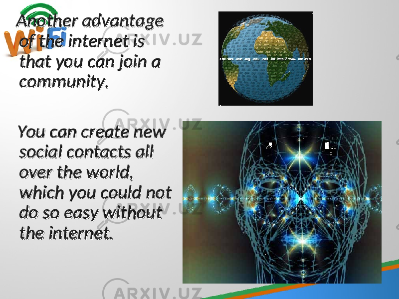  Another advantage Another advantage of the internet is of the internet is that you can join a that you can join a community.community. You can create new You can create new social contacts all social contacts all over the world, over the world, which you could not which you could not do so easy without do so easy without the internet.the internet. 