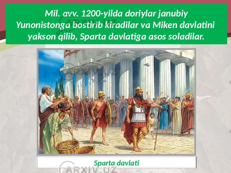 Mil. avv. 1200-yilda doriylar janubiy Yunonistonga bostirib kiradilar va Miken davlatini yakson qilib, Sparta davlatiga asos soladilar. Sparta davlati 