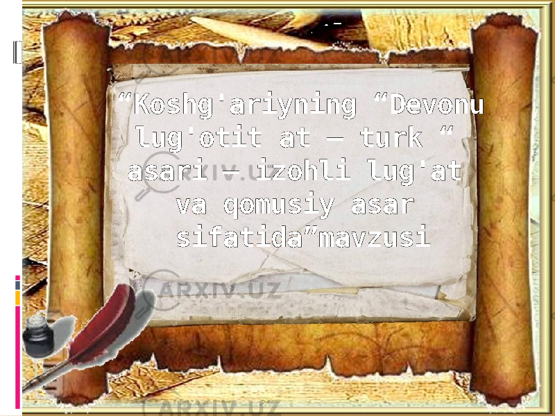 “ Koshg&#39;ariyning “Devonu lug&#39;otit at – turk “ asari – izohli lug&#39;at va qomusiy asar sifatida”mavzusi 