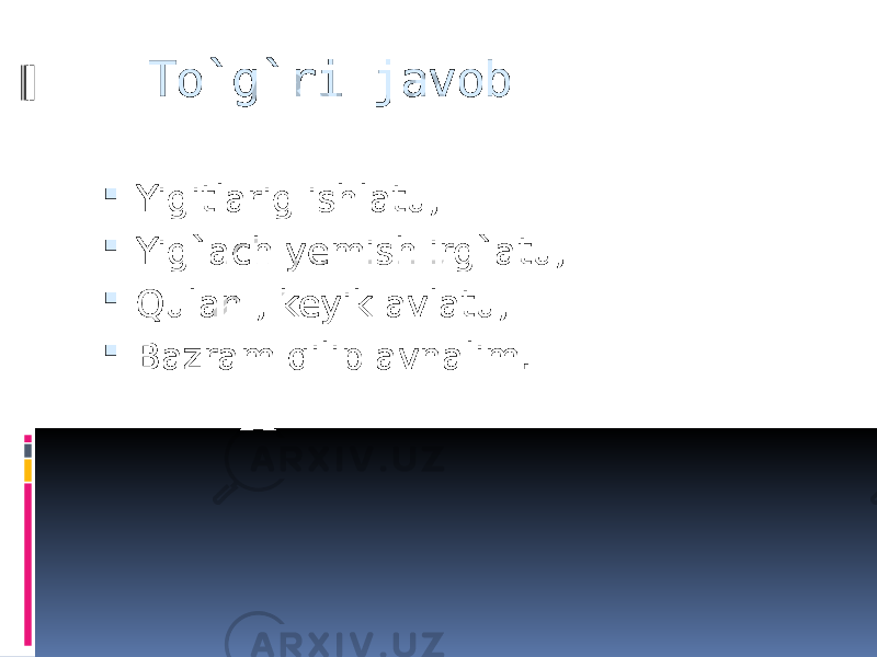 To`g`ri javob  Yigitlarig ishlatu,  Yig`ach yemish irg`atu,  Qulan , keyik avlatu,  Bazram qilip avnalim. 