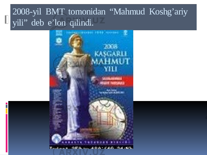 2008-yil BMT tomonidan “Mahmud Koshg’ariy yili” deb e’lon qilindi. 