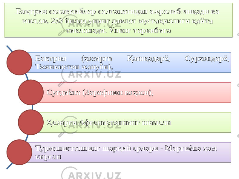 Бақтрия салавкийлар салтанатидан ажралиб чиқади ва мил.ав. 250 йилда унинг давлат мустақиллиги қайта тикланади. Унинг таркибига Бақтрия (ҳозирги Қашқадарё, Сурхондарё, Тожикистон жануби), Суғдиёна (Зарафшон воҳаси), Ҳозирги Афғонистоннинг шимоли Турманистоннинг шарқий ерлари - Марғиёна ҳам кирган1D 2E 20 1D 3E 3C 43 3E 27 