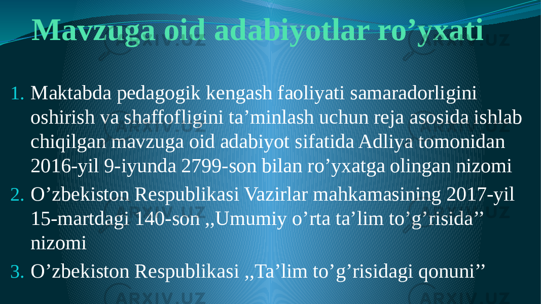 Mavzuga oid adabiyotlar ro’yxati 1. Maktabda pedagogik kengash faoliyati samaradorligini oshirish va shaffofligini ta’minlash uchun reja asosida ishlab chiqilgan mavzuga oid adabiyot sifatida Adliya tomonidan 2016-yil 9-iyunda 2799-son bilan ro’yxatga olingan nizomi 2. O’zbekiston Respublikasi Vazirlar mahkamasining 2017-yil 15-martdagi 140-son ,,Umumiy o’rta ta’lim to’g’risida’’ nizomi 3. O’zbekiston Respublikasi ,,Ta’lim to’g’risidagi qonuni’’ 