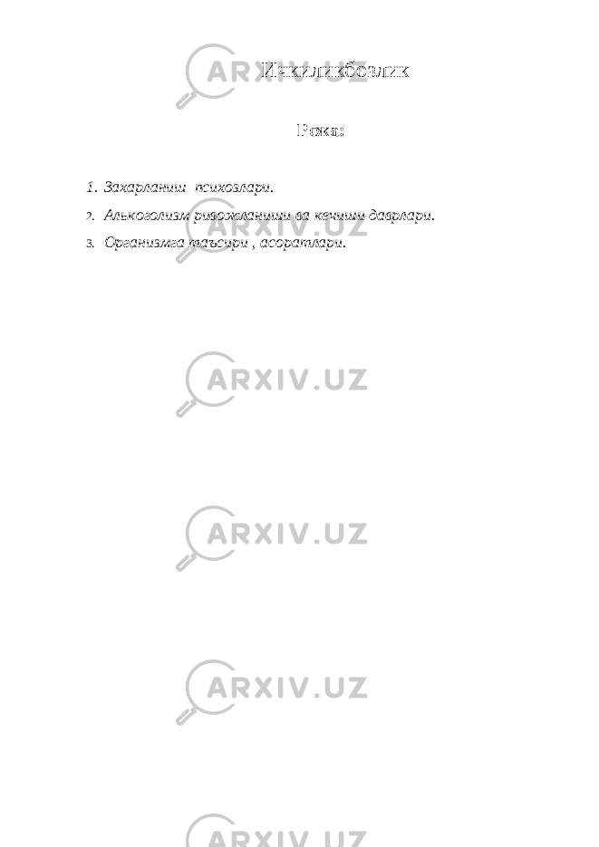 Ичкиликбозлик Режа: 1. Захарланиш психозлари. 2. Алькоголизм ривожланиши ва кечиши даврл ари. 3. Организмга таъсири , асоратлари. 