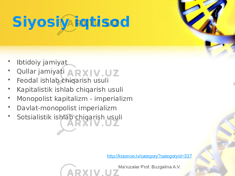 Siyosiy iqtisod • Ibtidoiy jamiyat • Qullar jamiyati • Feodal ishlab chiqarish usuli • Kapitalistik ishlab chiqarish usuli • Monopolist kapitalizm - imperializm • Davlat-monopolist imperializm • Sotsialistik ishlab chiqarish usuli http://krasnoe.tv/category?categoryid=337 Ma’ruzalar Prof. Buzgalina A.V. 