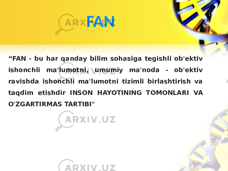 FAN “ FAN - bu har qanday bilim sohasiga tegishli ob&#39;ektiv ishonchli ma&#39;lumotni, umumiy ma&#39;noda - ob&#39;ektiv ravishda ishonchli ma&#39;lumotni tizimli birlashtirish va taqdim etishdir INSON HAYOTINING TOMONLARI VA O&#39;ZGARTIRMAS TARTIBI&#34; 