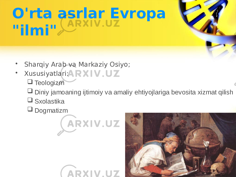 O&#39;rta asrlar Evropa &#34;ilmi&#34; • Sharqiy Arab va Markaziy Osiyo; • Xususiyatlari:  Teologizm  Diniy jamoaning ijtimoiy va amaliy ehtiyojlariga bevosita xizmat qilish  Sxolastika  Dogmatizm 