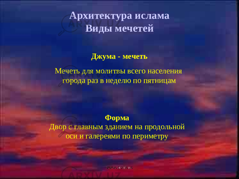 Архитектура ислама Виды мечетей Джума - мечеть Мечеть для молитвы всего населения города раз в неделю по пятницам Форма Двор с главным зданием на продольной оси и галереями по периметру www.arxiv.uz 