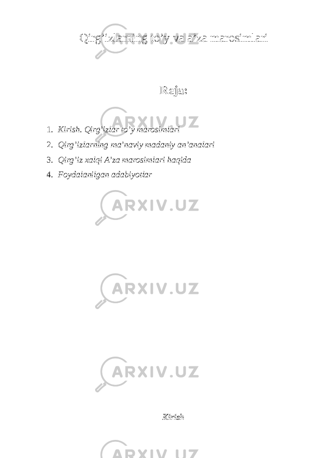 Qirg’izlarning to’y va a’za marosimlari Reja: 1. Kirish. Qirg’izlar to’y marosimlari 2. Qirg’izlarning ma’naviy madaniy an’analari 3. Qirg’iz xalqi A’za marosimlari haqida 4. Foydalanilgan adabiyotlar Kirish 