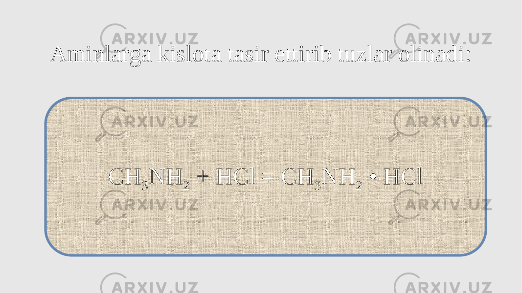 Aminlarga kislota tasir ettirib tuzlar olinadi: CH 3 NH 2 + HCl = CH 3 NH 2 • HCl 