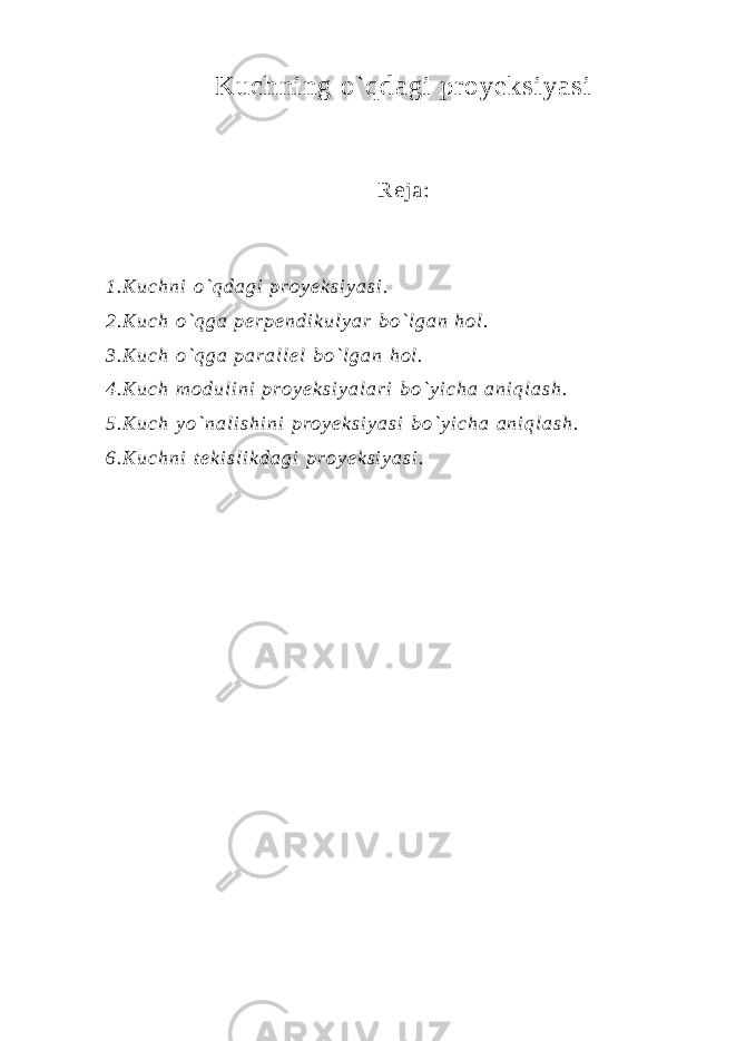 Kuchning o`qdagi proyeksiyasi R e j a : 1 . K u c h n i o ` q d a g i p r o y e k s i y a s i . 2 . K u c h o ` q g a p e r p e n d i k u l y a r b o ` l g a n h o l . 3 . K u c h o ` q g a p a r a l l e l b o ` l g a n h o l . 4 . K u c h m o d u l i n i p r o y e k s i y a l a r i b o ` y i c h a a n i q l a s h . 5 . K u c h y o ` n a l i s h i n i p r o y e k s i y a s i b o ` y i c h a a n i q l a s h . 6 . K u c h n i t e k i s l i k d a g i p r o y e k s i y a s i . 