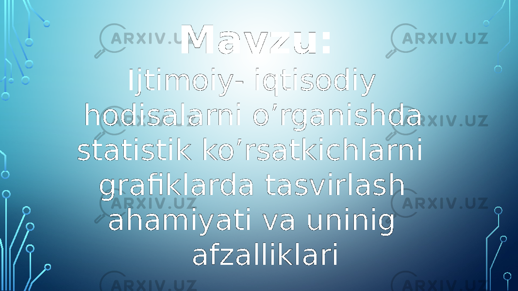 Mavzu: Ijtimoiy- iqtisodiy hodisalarni o’rganishda statistik ko’rsatkichlarni grafiklarda tasvirlash ahamiyati va uninig afzalliklari 