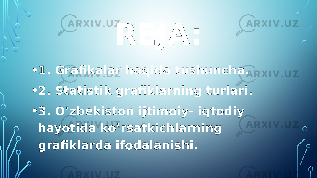 REJA: • 1. Grafikalar haqida tushuncha. • 2. Statistik grafiklarning turlari. • 3. O’zbekiston ijtimoiy- iqtodiy hayotida ko’rsatkichlarning grafiklarda ifodalanishi. 