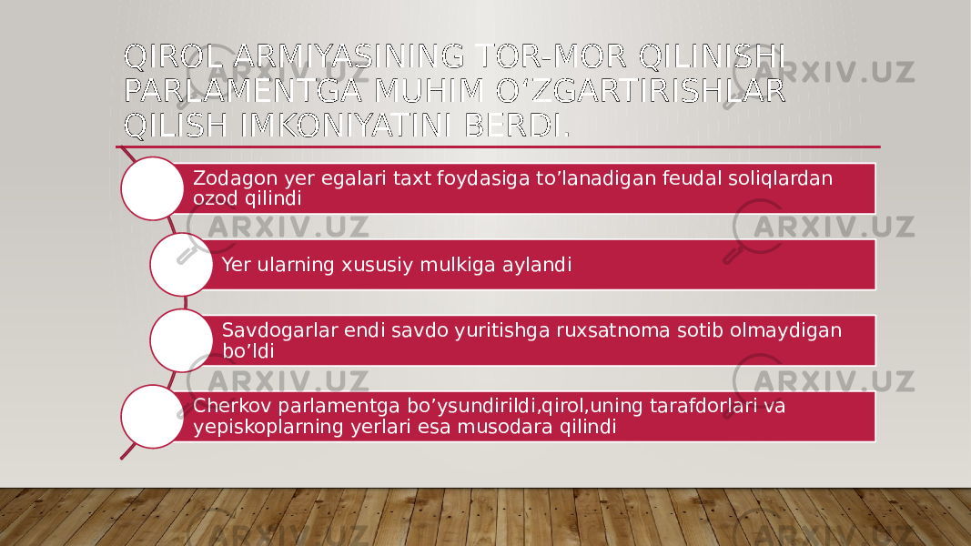 QIROL ARMIYASINING TOR-MOR QILINISHI PARLAMENTGA MUHIM O‘ZGARTIRISHLAR QILISH IMKONIYATINI BERDI. Zodagon yer egalari taxt foydasiga to’lanadigan feudal soliqlardan ozod qilindi Yer ularning xususiy mulkiga aylandi Savdogarlar endi savdo yuritishga ruxsatnoma sotib olmaydigan bo’ldi Cherkov parlamentga bo’ysundirildi,qirol,uning tarafdorlari va yepiskoplarning yerlari esa musodara qilindi 