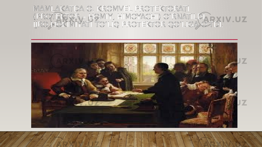 MAMLAKATDA O. KROMVEL PROTEKTORATI (PROTEKTOR – HOMIY, HIMOYACHI) O‘RNATILDI. IJRO HOKIMIYATI TO‘LIQ PROTEKTOR QO‘LIGA O‘TDI. 