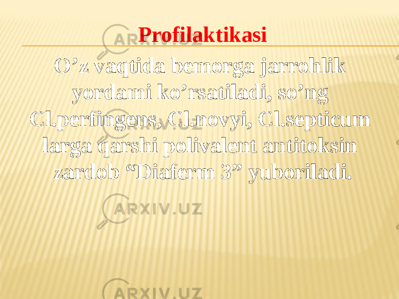 Profilaktikasi Oʼz vaqtida bemorga jarrohlik yordami koʼrsatiladi, soʼng Cl.perfingens, Cl.novyi, Cl.septicum larga qarshi polivalent antitoksin zardob “Diaferm 3” yuboriladi. 