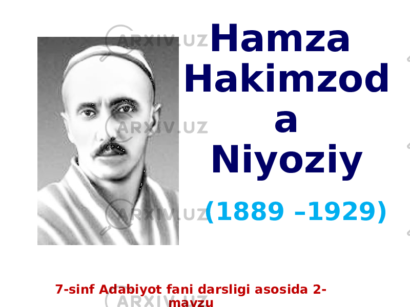 (1889 –1929) Hamza Hakimzod a Niyoziy 7-sinf Adabiyot fani darsligi asosida 2- mavzu (1889 –1929) 