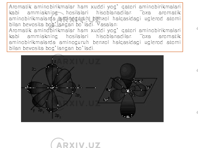 Aromatik aminobirikmalar ham xuddi yog` qatori aminobirikmalari kabi ammiakning hosilalari hisoblanadilar. Toza aromatik aminobirikmalarda aminoguruh benzol halqasidagi uglerod atomi bilan bevosita bog`langan bo`ladi. Masalan: Aromatik aminobirikmalar ham xuddi yog` qatori aminobirikmalari kabi ammiakning hosilalari hisoblanadilar. Toza aromatik aminobirikmalarda aminoguruh benzol halqasidagi uglerod atomi bilan bevosita bog`langan bo`ladi. 