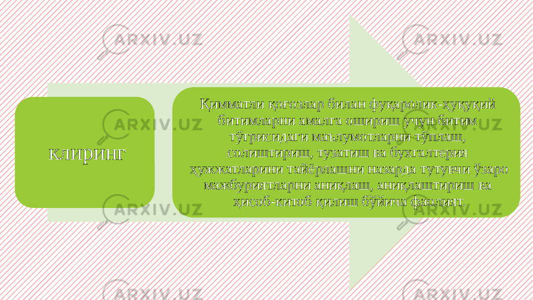 клиринг Қимматли қоғозлар билан фуқаролик-ҳуқуқий битимларни амалга ошириш учун битим тўғрисидаги маълумотларни тўплаш, солиштириш, тузатиш ва бухгалтерия ҳужжатларини тайёрлашни назарда тутувчи ўзаро мажбуриятларни аниқлаш, аниқлаштириш ва ҳисоб-китоб қилиш бўйича фаолият. 