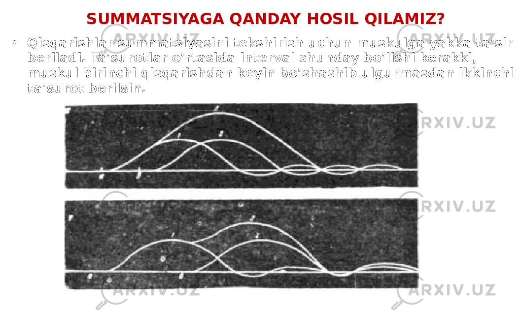 SUMMATSIYAGA QANDAY HOSIL QILAMIZ? • Qisqarishlar summatsiyasini tekshirish uchun muskulga yakka ta’sir beriladi. Ta’surotlar o’rtasida interval shunday bo’lishi kerakki, muskul birinchi qisqarishdan keyin bo’shashib ulgurmasdan ikkinchi ta’surot berilsin. 