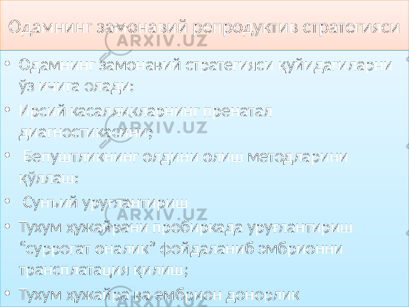 Одамнинг замонавий репродуктив стратегияси • Одамнинг замонавий стратегияси қуйидагиларни ўз ичига олади: • Ирсий касалликларнинг пренатал диагностикасини; • Бепуштликнинг олдини олиш методларини қўллаш: • Сунъий уруғлантириш • Тухум ҳужайрани пробиркада уруғлантириш “суррогат оналик” фойдаланиб эмбрионни трансплатация қилиш; • Тухум ҳужайра ва ембрион донорлик30 01 30 150A 01 31120E 22 01 02 32 21 01 02 33 01 35 36 071204 01 35 