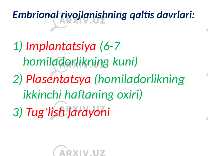 Embrional rivojlanishning qaltis davrlari: 1) Implantatsiya (6-7 homiladorlikning kuni) 2) Plasentatsya (homiladorlikning ikkinchi haftaning oxiri) 3) Tug’lish jarayoni 