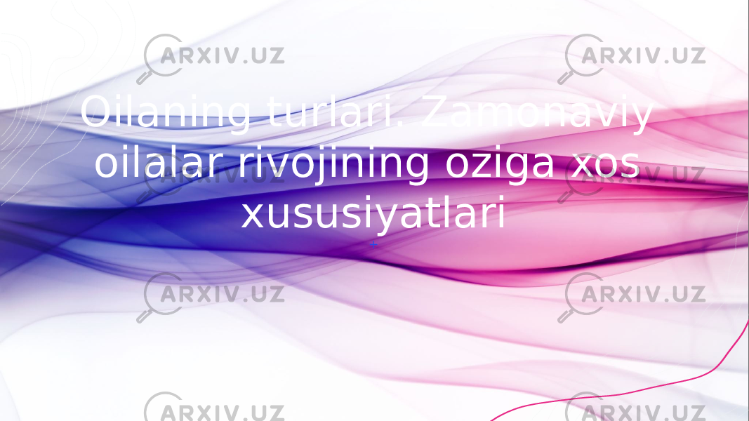  Oilaning turlari. Zamonaviy oilalar rivojining oziga xos xususiyatlari 