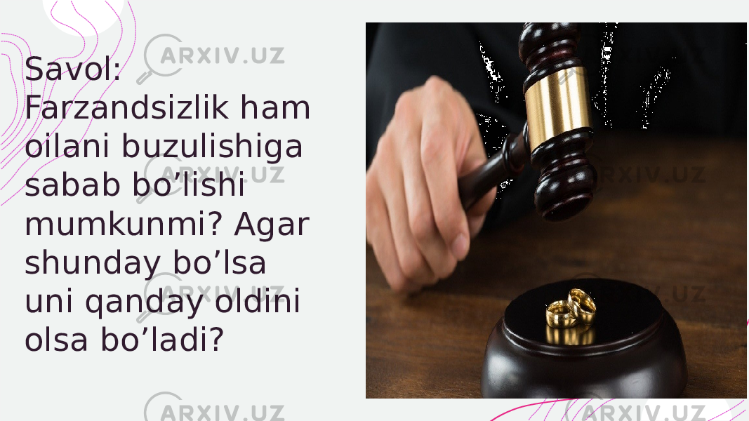  Savol: Farzandsizlik ham oilani buzulishiga sabab bo’lishi mumkunmi? Agar shunday bo’lsa uni qanday oldini olsa bo’ladi? 