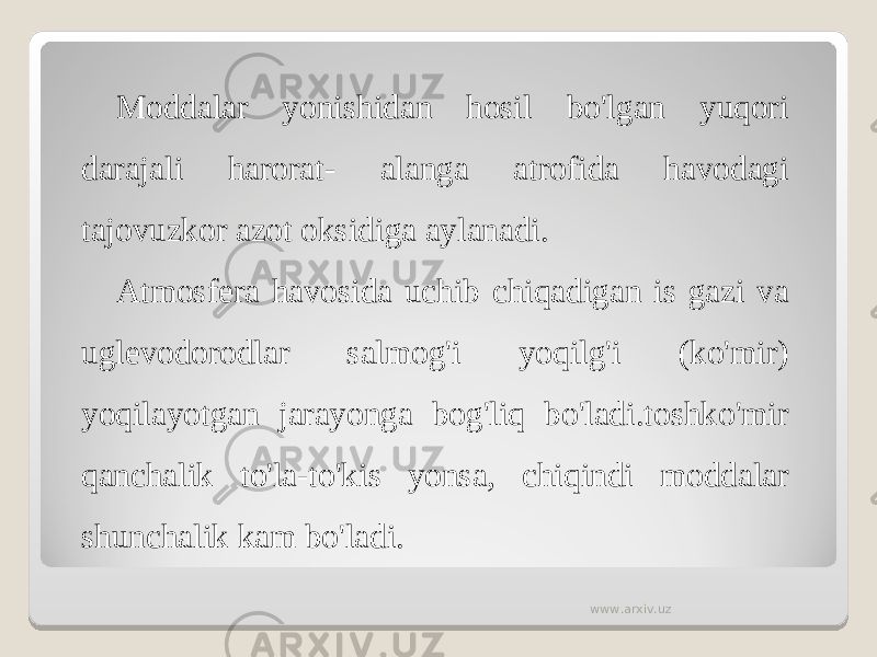 Moddalar yonishidan hosil bo&#39;lgan yuqori darajali harorat- alanga atrofida havodagi tajovuzkor azot oksidiga aylanadi. Atmosfera havosida uchib chiqadigan is gazi va uglevodorodlar salmog&#39;i yoqilg&#39;i (ko&#39;mir) yoqilayotgan jarayonga bog&#39;liq bo&#39;ladi.toshko&#39;mir qanchalik to&#39;la-to&#39;kis yonsa, chiqindi moddalar shunchalik kam bo&#39;ladi. www.arxiv.uz 