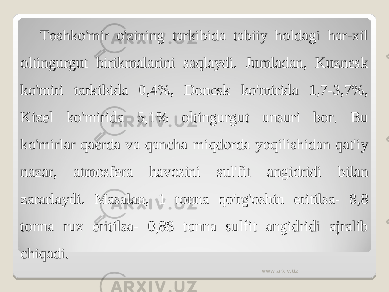 Toshko&#39;mir o&#39;zining tarkibida tabiiy holdagi har-xil oltingurgut birikmalarini saqlaydi. Jumladan, Kuznesk ko&#39;miri tarkibida 0,4%, Donesk ko&#39;mirida 1,7-3,7%, Kizel ko&#39;mirida 5,1% oltingurgut unsuri bor. Bu ko&#39;mirlar qaerda va qancha miqdorda yoqilishidan qat&#39;iy nazar, atmosfera havosini sul&#39;fit angidridi bilan zararlaydi. Masalan, 1 tonna qo&#39;rg&#39;oshin eritilsa- 8,8 tonna rux eritilsa- 0,88 tonna sulfit angidridi ajralib chiqadi. www.arxiv.uz 