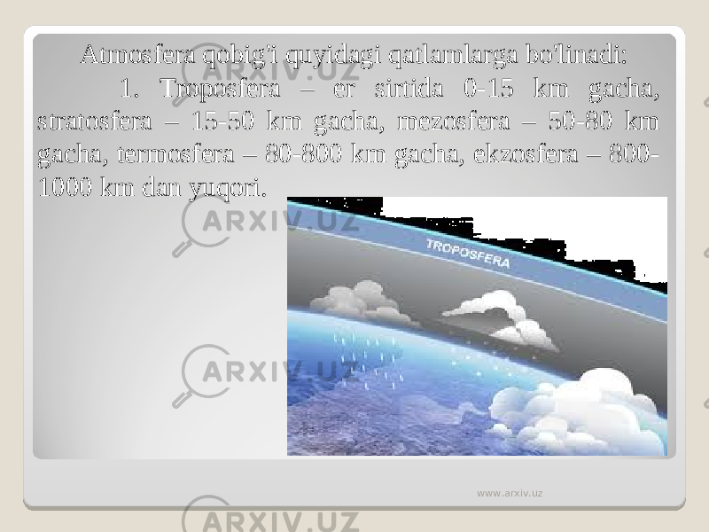 Atmosfera qobig&#39;i quyidagi qatlamlarga bo&#39;linadi: 1. Troposfera – er sirtida 0-15 km gacha, stratosfera – 15-50 km gacha, mezosfera – 50-80 km gacha, termosfera – 80-800 km gacha, ekzosfera – 800- 1000 km dan yuqori. www.arxiv.uz 