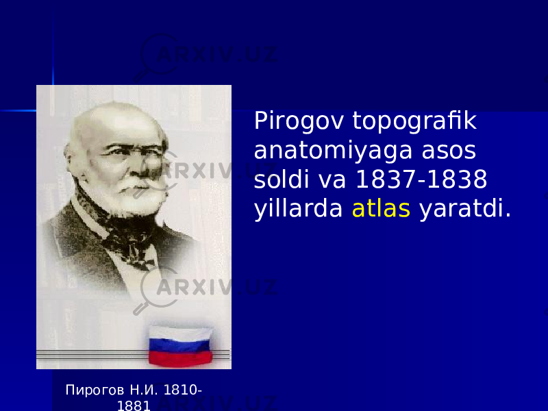 Пирогов Н.И. 1810- 1881 Pirogov topografik anatomiyaga asos soldi va 1837-1838 yillarda atlas yaratdi. 