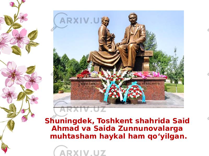 Shuningdek, Toshkent shahrida Said Ahmad va Saida Zunnunovalarga muhtasham haykal ham qo‘yilgan. 