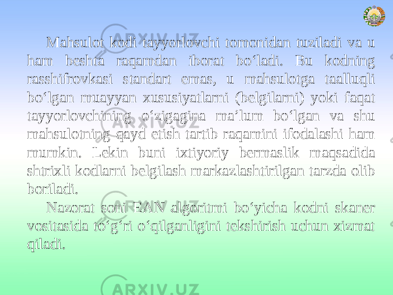 Mahsulot kodi tayyorlovchi tomonidan tuziladi va u ham beshta raqamdan iborat bo‘ladi. Bu kodning rasshifrovkasi standart emas, u mahsulotga taalluqli bo‘lgan muayyan xususiyatlarni (belgilarni) yoki faqat tayyorlovchining o‘zigagina ma’lum bo‘lgan va shu mahsulotning qayd etish tartib raqamini ifodalashi ham mumkin. Lekin buni ixtiyoriy bermaslik maqsadida shtrixli kodlarni belgilash markazlashtirilgan tarzda olib boriladi. Nazorat soni EAN algoritmi bo‘yicha kodni skaner vositasida to‘g‘ri o‘qilganligini tekshirish uchun xizmat qiladi.   