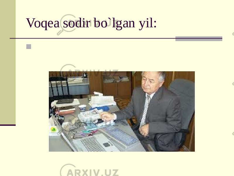 Voqea sodir bo`lgan yil:  uch yillar oldin 