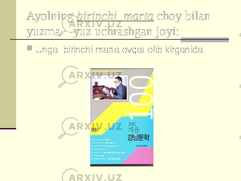 Ayolning birinchi marta choy bilan yuzma – yuz uchrashgan joyi:  Unga birinchi marta ovqat olib kirganida 