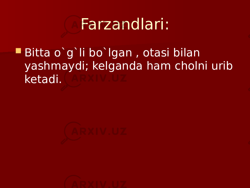 Farzandlari:  Bitta o`g`li bo`lgan , otasi bilan yashmaydi; kelganda ham cholni urib ketadi. 