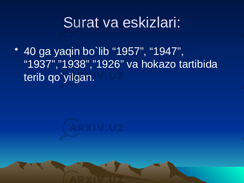 Surat va eskizlari: • 40 ga yaqin bo`lib “1957”, “1947”, “1937”,”1938”,”1926” va hokazo tartibida terib qo`yilgan. 