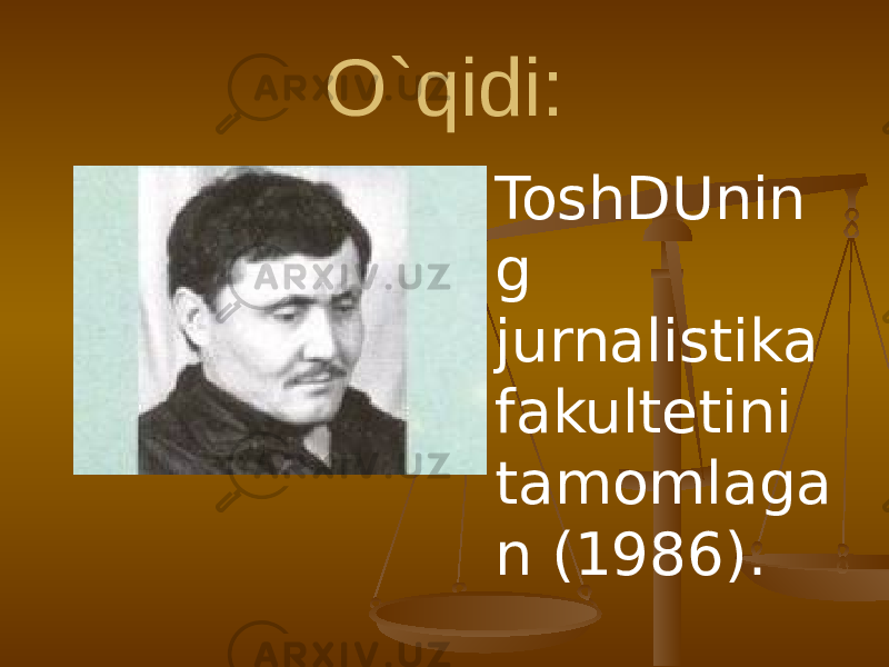 O`qidi:  ToshDUnin g jurnalistika fakultеtini tamomlaga n (1986). 