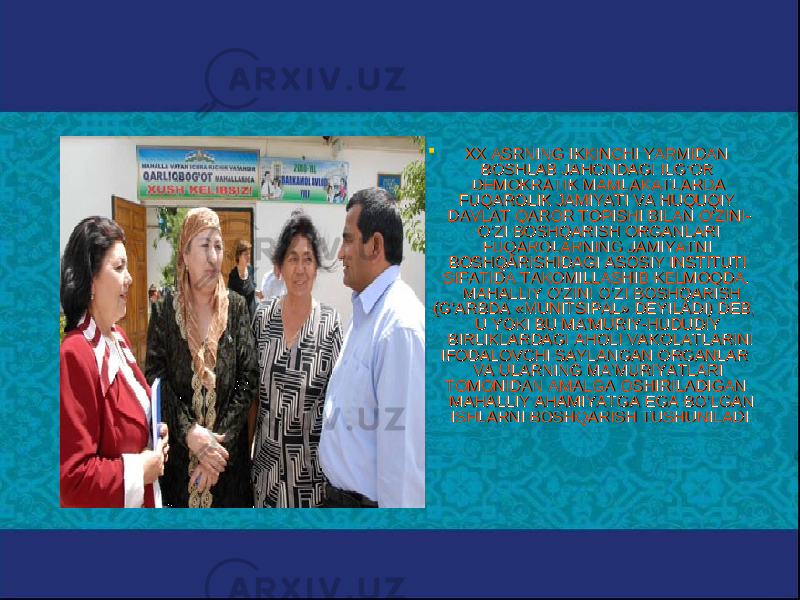  XX ASRNING IKKINCHI YARMIDAN XX ASRNING IKKINCHI YARMIDAN BOSHLAB JAHONDAGI ILG‘OR BOSHLAB JAHONDAGI ILG‘OR DEMOKRATIK MAMLAKATLARDA DEMOKRATIK MAMLAKATLARDA FUQAROLIK JAMIYATI VA HUQUQIY FUQAROLIK JAMIYATI VA HUQUQIY DAVLAT QAROR TOPISHI BILAN O‘ZINI-DAVLAT QAROR TOPISHI BILAN O‘ZINI- O‘ZI BOSHQARISH ORGANLARI O‘ZI BOSHQARISH ORGANLARI FUQAROLARNING JAMIYATNI FUQAROLARNING JAMIYATNI BOSHQARISHIDAGI ASOSIY INSTITUTI BOSHQARISHIDAGI ASOSIY INSTITUTI SIFATIDA TAKOMILLASHIB KELMOQDA. SIFATIDA TAKOMILLASHIB KELMOQDA. MAHALLIY O‘ZINI O‘ZI BOSHQARISH MAHALLIY O‘ZINI O‘ZI BOSHQARISH (G‘ARBDA «MUNITSIPAL» DEYILADI) DEB, (G‘ARBDA «MUNITSIPAL» DEYILADI) DEB, U YOKI BU MA’MURIY-HUDUDIY U YOKI BU MA’MURIY-HUDUDIY BIRLIKLARDAGI AHOLI VAKOLATLARINI BIRLIKLARDAGI AHOLI VAKOLATLARINI IFODALOVCHI SAYLANGAN ORGANLAR IFODALOVCHI SAYLANGAN ORGANLAR VA ULARNING MA’MURIYATLARI VA ULARNING MA’MURIYATLARI TOMONIDAN AMALGA OSHIRILADIGAN TOMONIDAN AMALGA OSHIRILADIGAN MAHALLIY AHAMIYATGA EGA BO‘LGAN MAHALLIY AHAMIYATGA EGA BO‘LGAN ISHLARNI BOSHQARISH TUSHUNILADI.ISHLARNI BOSHQARISH TUSHUNILADI. 