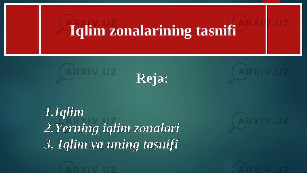  Reja: 1.Iqlim 2.Yerning iqlim zonalari 3. Iqlim va uning tasnifi Iqlim zonalarining tasnifi 