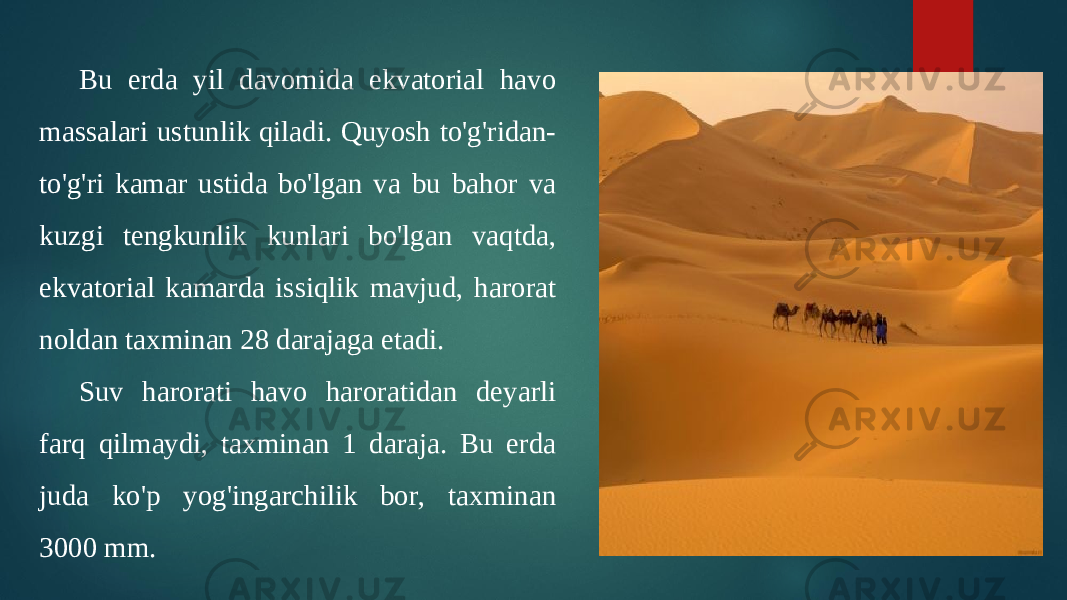 Bu erda yil davomida ekvatorial havo massalari ustunlik qiladi. Quyosh to&#39;g&#39;ridan- to&#39;g&#39;ri kamar ustida bo&#39;lgan va bu bahor va kuzgi tengkunlik kunlari bo&#39;lgan vaqtda, ekvatorial kamarda issiqlik mavjud, harorat noldan taxminan 28 darajaga etadi. Suv harorati havo haroratidan deyarli farq qilmaydi, taxminan 1 daraja. Bu erda juda ko&#39;p yog&#39;ingarchilik bor, taxminan 3000 mm. 