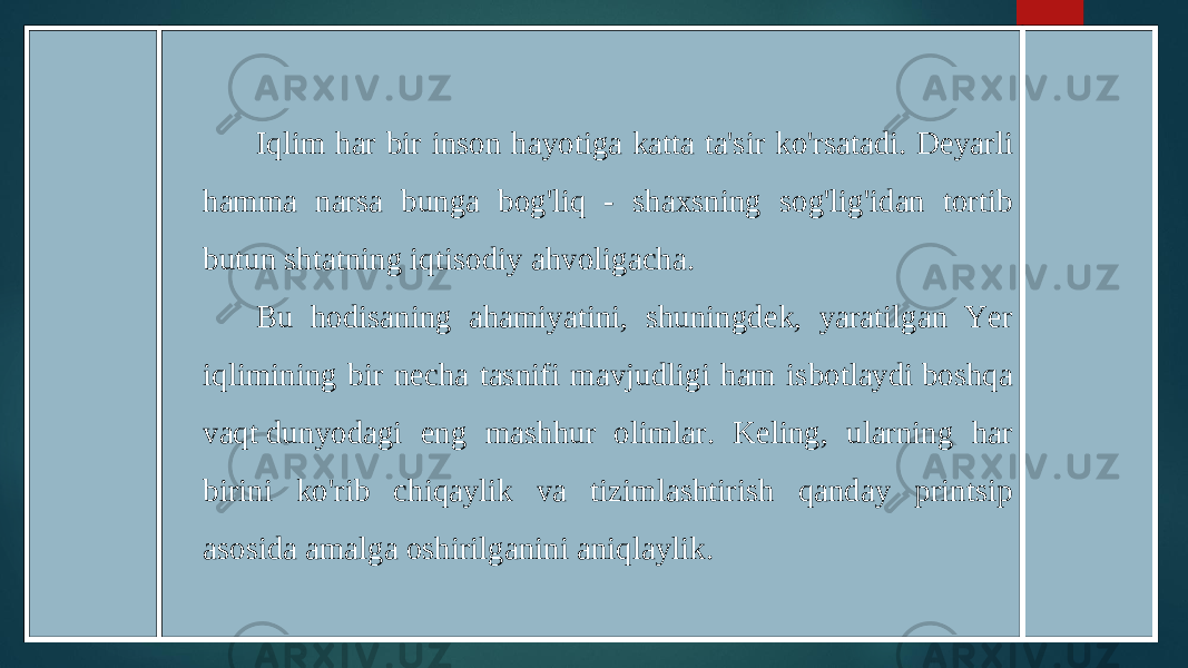 Iqlim har bir inson hayotiga katta ta&#39;sir ko&#39;rsatadi. Deyarli hamma narsa bunga bog&#39;liq - shaxsning sog&#39;lig&#39;idan tortib butun shtatning iqtisodiy ahvoligacha. Bu hodisaning ahamiyatini, shuningdek, yaratilgan Yer iqlimining bir necha tasnifi mavjudligi ham isbotlaydi boshqa vaqt dunyodagi eng mashhur olimlar. Keling, ularning har birini ko&#39;rib chiqaylik va tizimlashtirish qanday printsip asosida amalga oshirilganini aniqlaylik. 